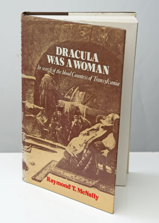 Dracula Was a Woman • In Search of the Blood Countess of Transylvania • Raymond T. McNally